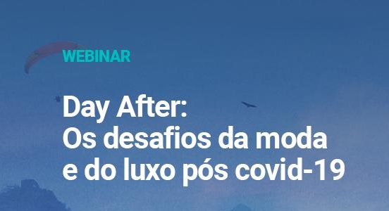 Webinar: Day After - Os desafios da moda e do luxo pós-COVID-19