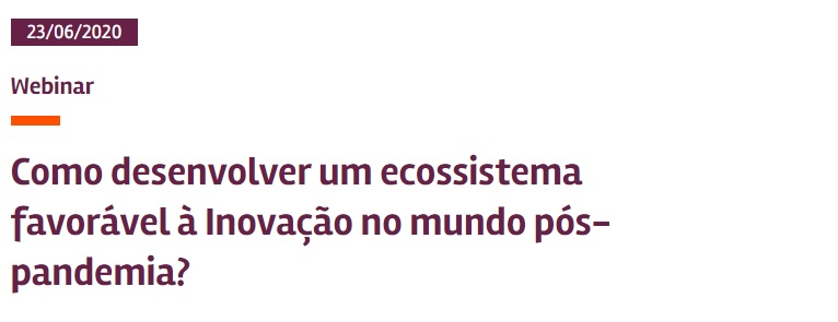 Webinar: Como desenvolver um ecossistema favorável à Inovação no mundo pós-pandemia?